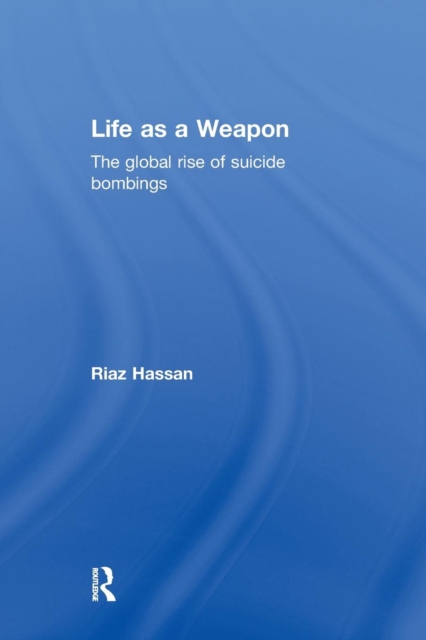 Life as a Weapon : The Global Rise of Suicide Bombings, Paperback / softback Book