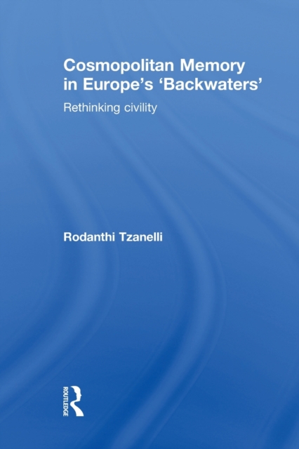 Cosmopolitan Memory in Europe's 'Backwaters' : Rethinking civility, Paperback / softback Book