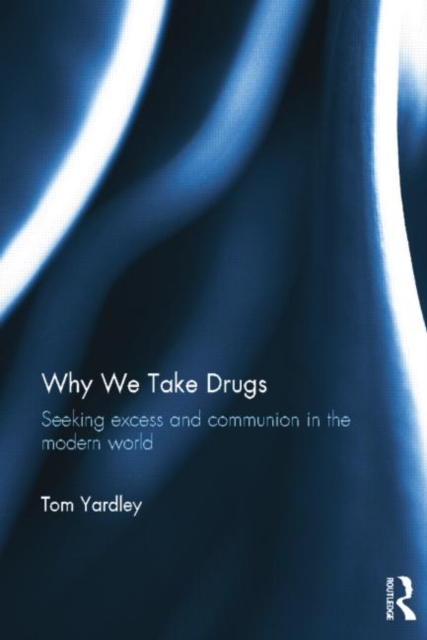 Why We Take Drugs : Seeking Excess and Communion in the Modern World, Paperback / softback Book