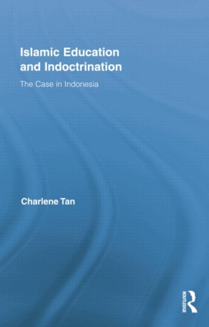 Islamic Education and Indoctrination : The Case in Indonesia, Paperback / softback Book