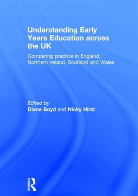 Understanding Early Years Education across the UK : Comparing practice in England, Northern Ireland, Scotland and Wales, Hardback Book