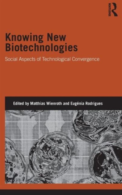 Knowing New Biotechnologies : Social Aspects of Technological Convergence, Hardback Book