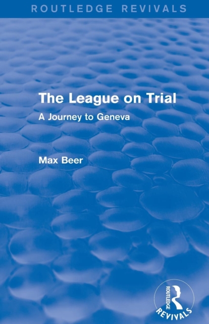 The League on Trial (Routledge Revivals) : A Journey to Geneva, Paperback / softback Book