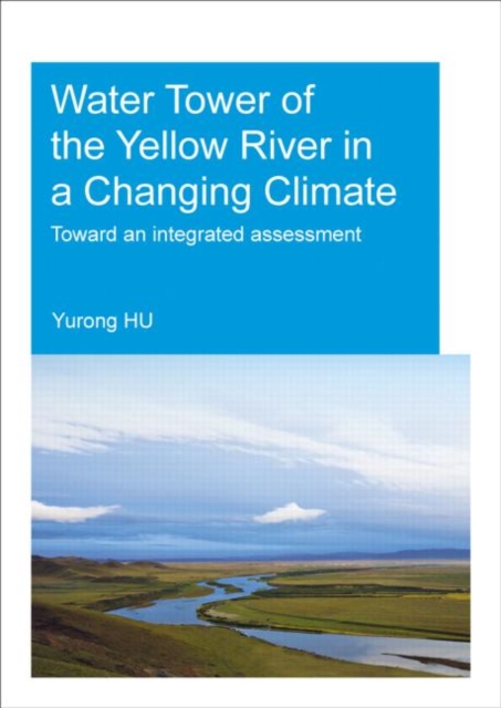 Water Tower of the Yellow River in a Changing Climate : Toward an Integrated Assessment, Paperback / softback Book