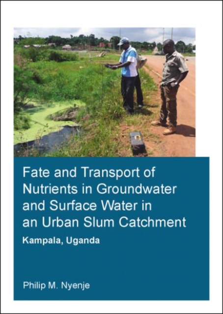 Fate and Transport of Nutrients in Groundwater and Surface Water in an Urban Slum Catchment, Kampala, Uganda, Paperback / softback Book