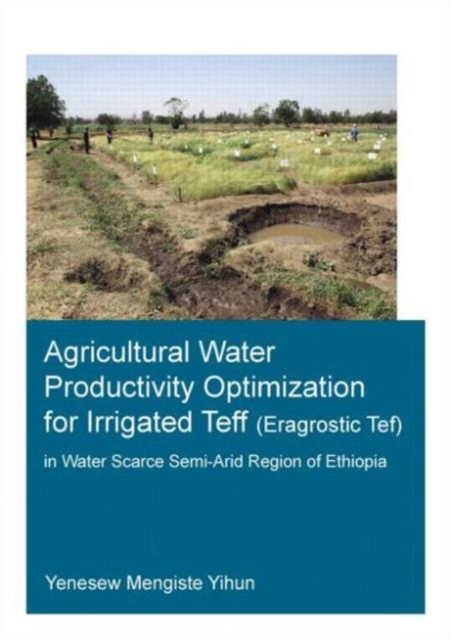 Agricultural Water Productivity Optimization for Irrigated Teff (Eragrostic Tef) in a Water Scarce Semi-Arid Region of Ethiopia, Paperback / softback Book