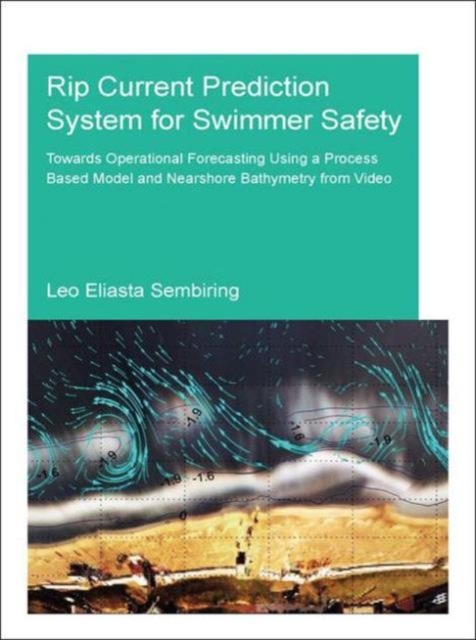 Rip Current Prediction System for Swimmer Safety : Towards operational forecasting using a process based model and nearshore bathymetry from video, Paperback / softback Book