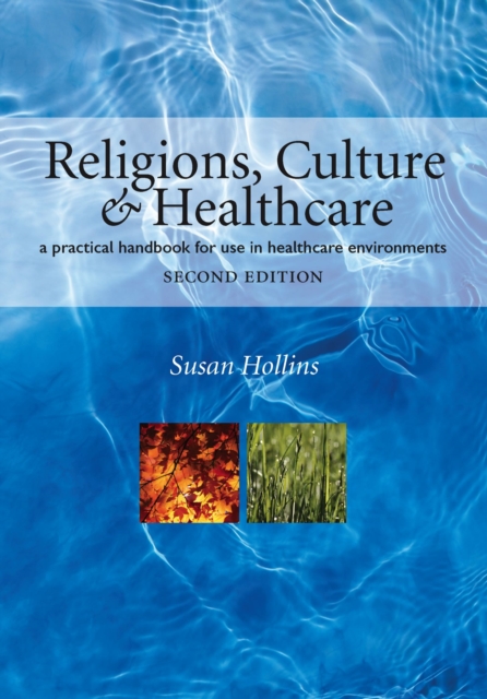 Religions, Culture and Healthcare : A Practical Handbook for Use in Healthcare Environments, Second Edition, PDF eBook