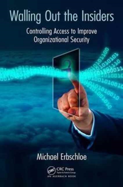 Walling Out the Insiders : Controlling Access to Improve Organizational Security, Paperback / softback Book