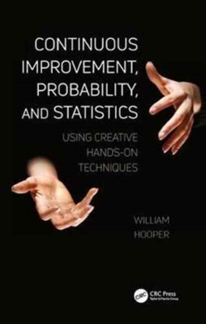 Continuous Improvement, Probability, and Statistics : Using Creative Hands-On Techniques, Paperback / softback Book