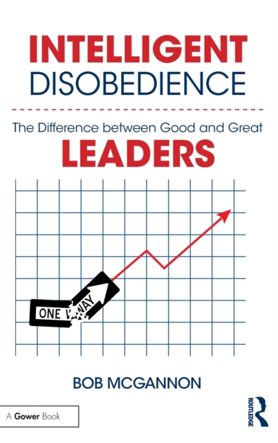 Intelligent Disobedience : The Difference between Good and Great Leaders, Hardback Book