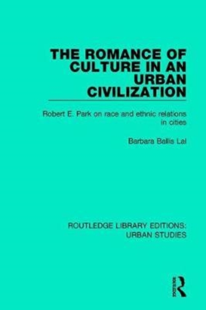 The Romance of Culture in an Urban Civilisation : Robert E. Park on Race and Ethnic Relations in Cities, Hardback Book