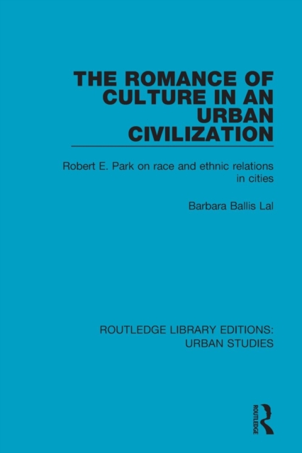 The Romance of Culture in an Urban Civilisation : Robert E. Park on Race and Ethnic Relations in Cities, Paperback / softback Book