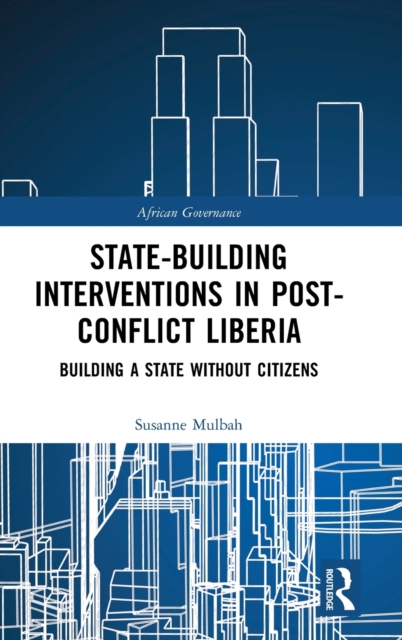 State-building Interventions in Post-Conflict Liberia : Building a State without Citizens, Hardback Book