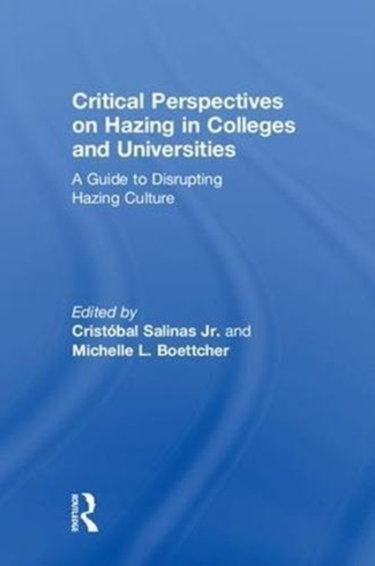 Critical Perspectives on Hazing in Colleges and Universities : A Guide to Disrupting Hazing Culture, Hardback Book
