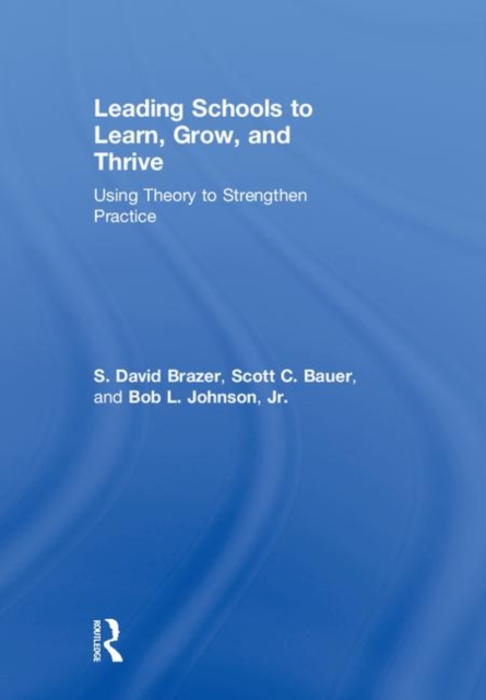 Leading Schools to Learn, Grow, and Thrive : Using Theory to Strengthen Practice, Hardback Book