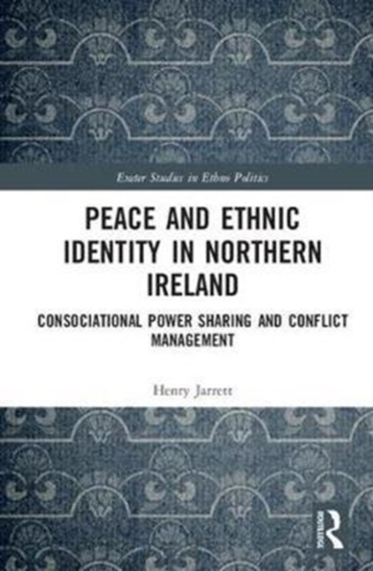 Peace and Ethnic Identity in Northern Ireland : Consociational Power Sharing and Conflict Management, Hardback Book