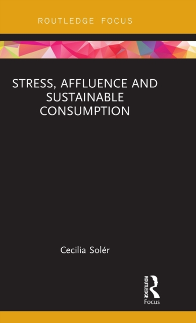Stress, Affluence and Sustainable Consumption, Hardback Book