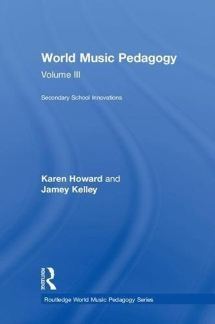 World Music Pedagogy, Volume III: Secondary School Innovations, Hardback Book