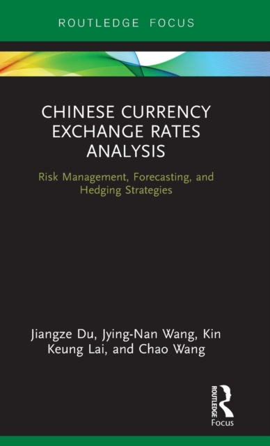 Chinese Currency Exchange Rates Analysis : Risk Management, Forecasting and Hedging Strategies, Hardback Book