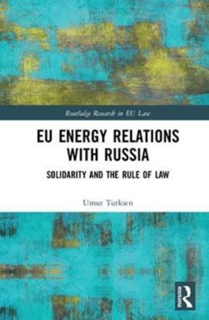 EU Energy Relations With Russia : Solidarity and the Rule of Law, Hardback Book