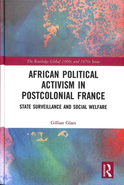 African Political Activism in Postcolonial France : State Surveillance and Social Welfare, Hardback Book