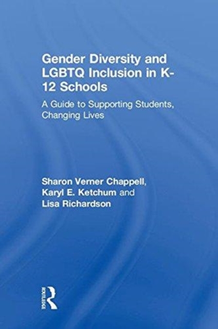 Gender Diversity and LGBTQ Inclusion in K-12 Schools : A Guide to Supporting Students, Changing Lives, Hardback Book