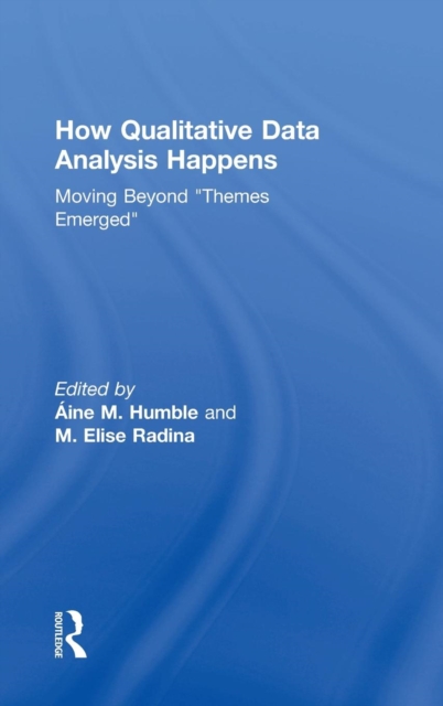 How Qualitative Data Analysis Happens : Moving Beyond "Themes Emerged", Hardback Book