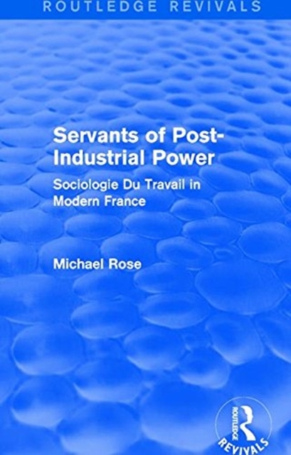 Revival: Servants of Post Industrial Power (1979) : Sociogie Du Travail in Modern France, Paperback / softback Book