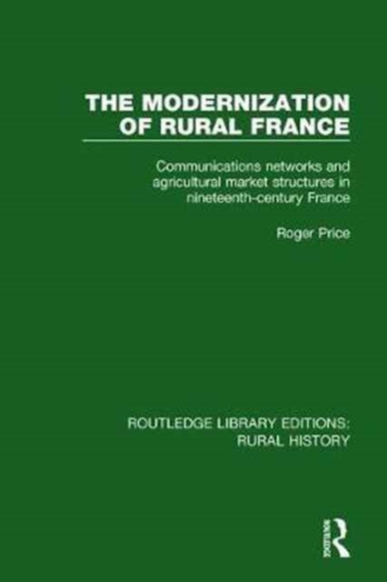 The Modernization of Rural France : Communications Networks and Agricultural Market Structures in Nineteenth-Century France, Hardback Book
