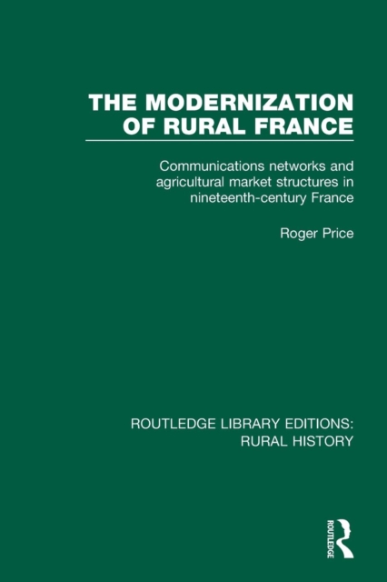 The Modernization of Rural France : Communications Networks and Agricultural Market Structures in Nineteenth-Century France, Paperback / softback Book