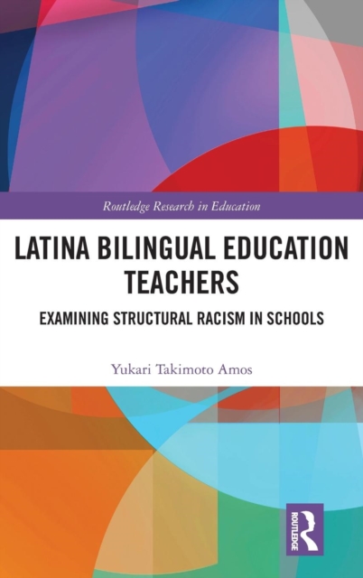 Latina Bilingual Education Teachers : Examining Structural Racism in Schools, Hardback Book
