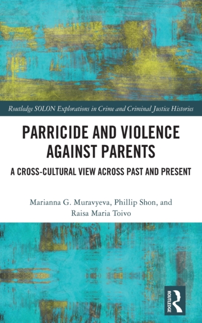 Parricide and Violence against Parents : A Cross-Cultural View across Past and Present, Hardback Book