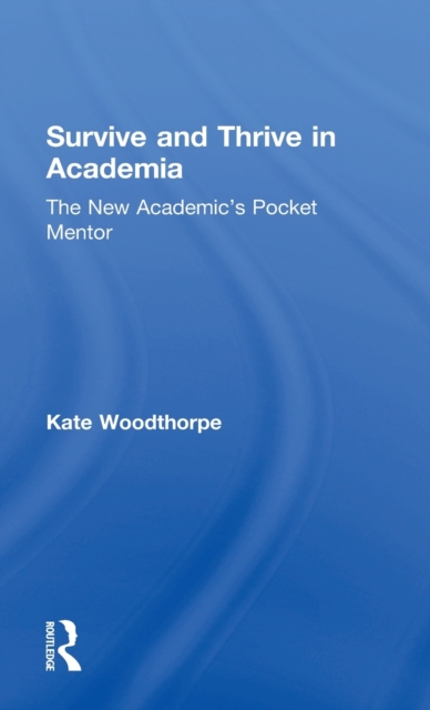 Survive and Thrive in Academia : The New Academic’s Pocket Mentor, Hardback Book