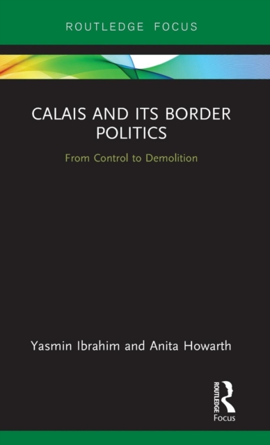 Calais and its Border Politics : From Control to Demolition, Hardback Book