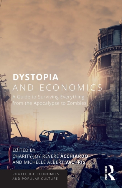 Dystopia and Economics : A Guide to Surviving Everything from the Apocalypse to Zombies, Paperback / softback Book