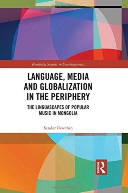 Language, Media and Globalization in the Periphery : The Linguascapes of Popular Music in Mongolia, Hardback Book
