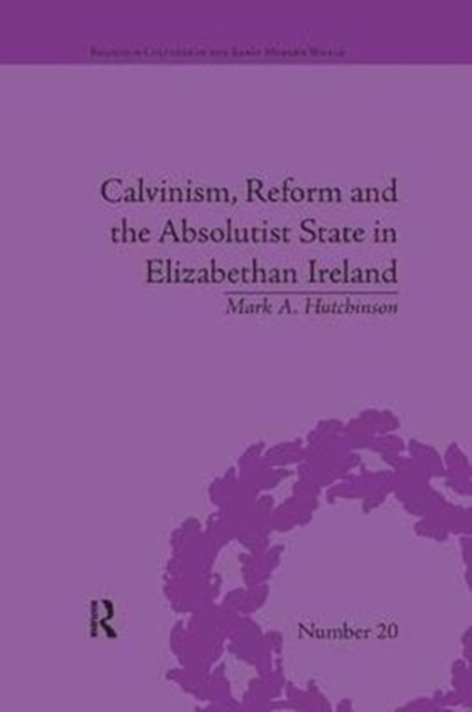 Calvinism, Reform and the Absolutist State in Elizabethan Ireland, Paperback / softback Book