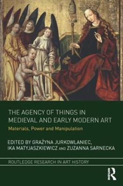 The Agency of Things in Medieval and Early Modern Art : Materials, Power and Manipulation, Hardback Book