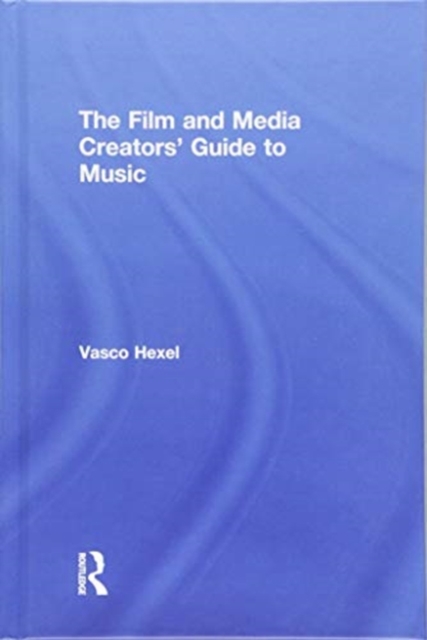 The Film and Media Creators' Guide to Music, Hardback Book