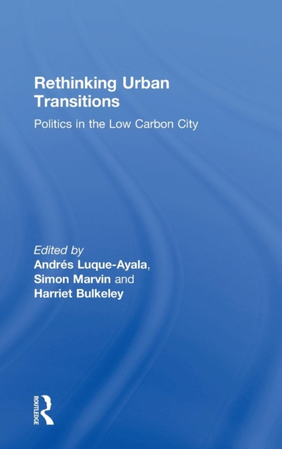 Rethinking Urban Transitions : Politics in the Low Carbon City, Hardback Book