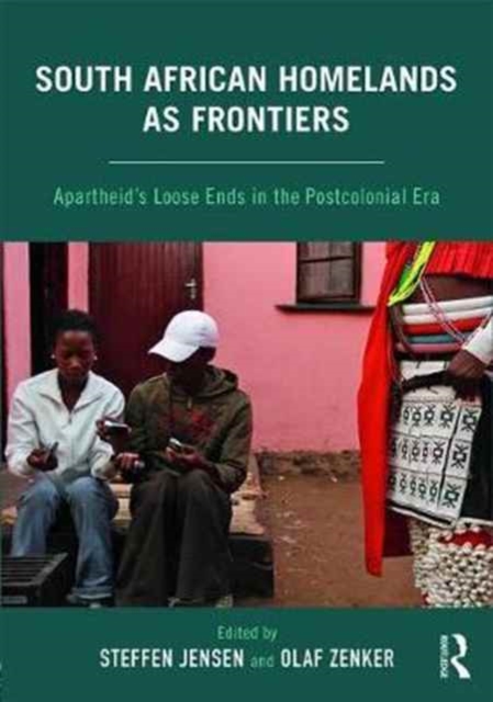 South African Homelands as Frontiers : Apartheid’s Loose Ends in the Postcolonial Era, Paperback / softback Book