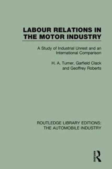 Labour Relations in the Motor Industry : A Study of Industrial Unrest and an International Comparison, Hardback Book