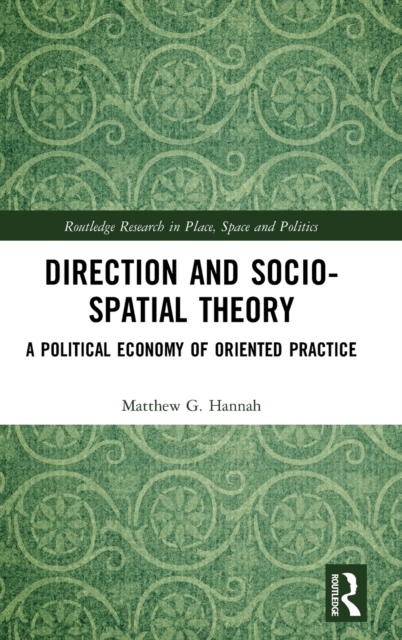 Direction and Socio-spatial Theory : A Political Economy of Oriented Practice, Hardback Book