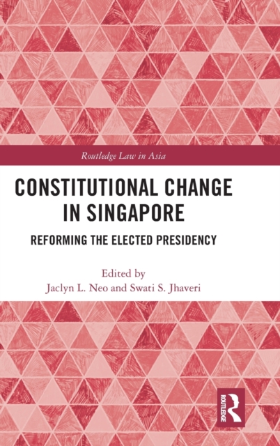 Constitutional Change in Singapore : Reforming the Elected Presidency, Hardback Book