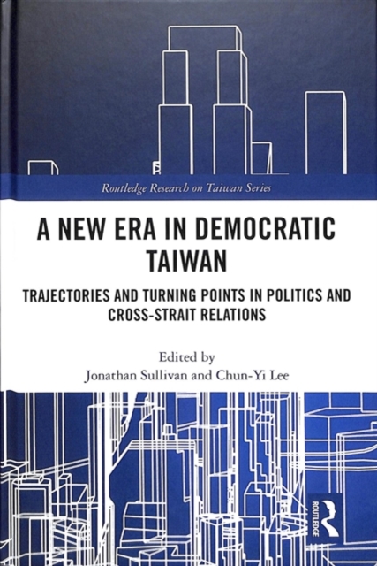 A New Era in Democratic Taiwan : Trajectories and Turning Points in Politics and Cross-Strait Relations, Hardback Book