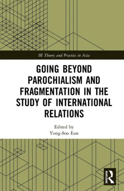 Going beyond Parochialism and Fragmentation in the Study of International Relations, Hardback Book