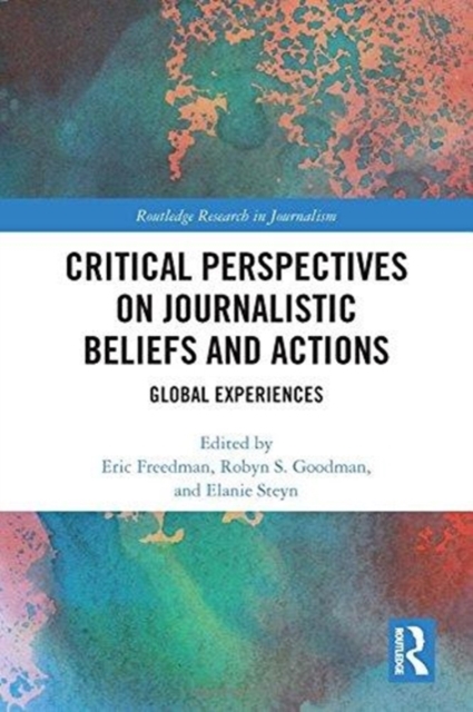 Critical Perspectives on Journalistic Beliefs and Actions : Global Experiences, Hardback Book