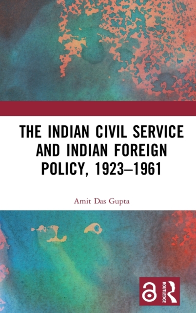 The Indian Civil Service and Indian Foreign Policy, 1923-1961, Hardback Book