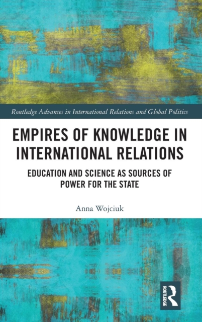 Empires of Knowledge in International Relations : Education and Science as Sources of Power for the State, Hardback Book